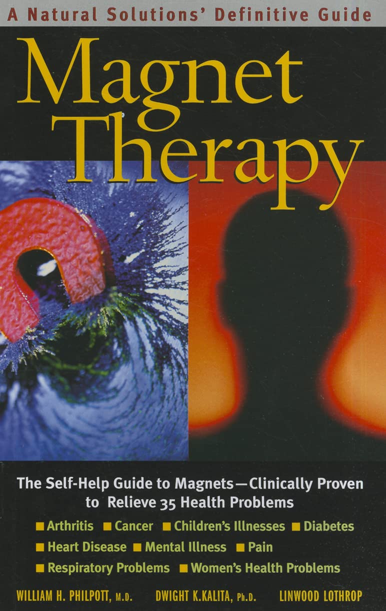 Magnet Therapy: The Self-Help Guide to Magnets―Clinically Proven to Relieve 35 Health Problems