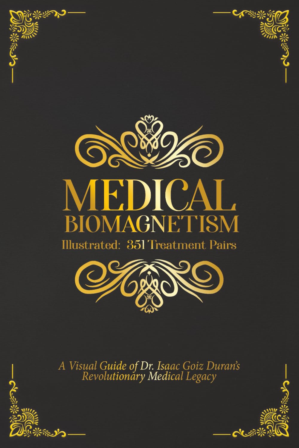 Medical Biomagnetism Illustrated: 351 Treatment Pairs: A Visual Guide of Dr. Isaac Goiz Duran's Revolutionary Medical Legacy